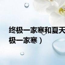 终极一家寒和夏天(终极一家寒)