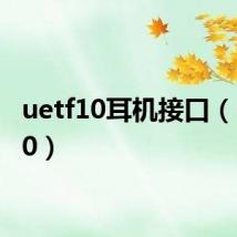 uetf10耳机接口(uetf10)