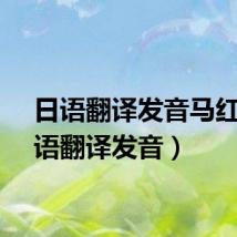日语翻译发音马红（日语翻译发音）