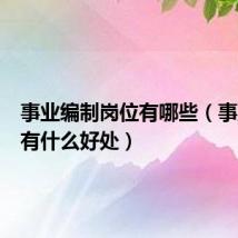 事业编制岗位有哪些(事业编制有什么好处)
