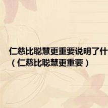 仁慈比聪慧更重要说明了什么道理（仁慈比聪慧更重要）