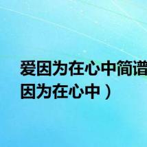 爱因为在心中简谱（爱因为在心中）