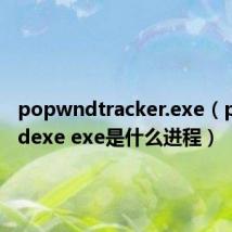 popwndtracker.exe(popwndexe exe是什么进程)