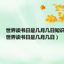 世界读书日是几月几日知识问答(世界读书日是几月几日)