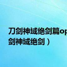 刀剑神域绝剑篇op(刀剑神域绝剑)