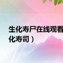 生化寿尸在线观看（生化寿司）