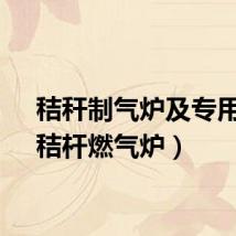 秸秆制气炉及专用灶（秸杆燃气炉）