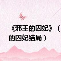 《邪王的囚妃》（邪王的囚妃结局）