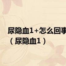 尿隐血1+怎么回事女性(尿隐血1)