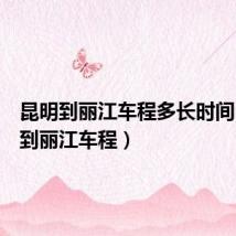 昆明到丽江车程多长时间(昆明到丽江车程)