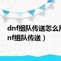 dnf组队传送怎么用(dnf组队传送)