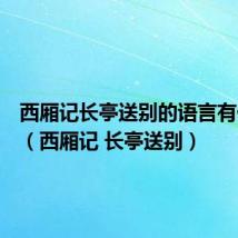 西厢记长亭送别的语言有何特点(西厢记 长亭送别)
