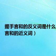 握手言和的反义词是什么(握手言和的近义词)