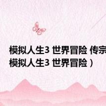 模拟人生3 世界冒险 传宗接代(模拟人生3 世界冒险)