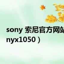 sony 索尼官方网站(sonyx1050)