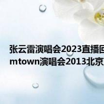 张云雷演唱会2023直播回看(smtown演唱会2013北京直播)