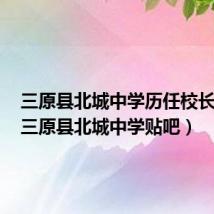 三原县北城中学历任校长名单(三原县北城中学贴吧)