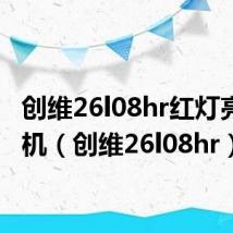 创维26l08hr红灯亮不开机(创维26l08hr)
