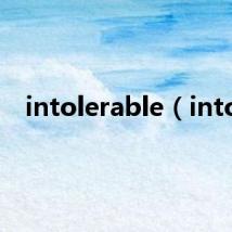 intolerable(into)