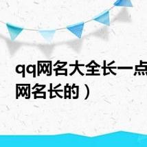 qq网名大全长一点(qq网名长的)