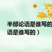 半部论语是谁写的（论语是谁写的）