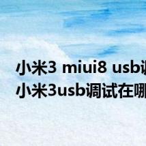 小米3 miui8 usb调节(小米3usb调试在哪)