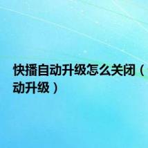 快播自动升级怎么关闭(快播自动升级)