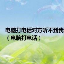 电脑打电话对方听不到我的声音(电脑打电话)