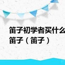 笛子初学者买什么调的笛子（笛子）