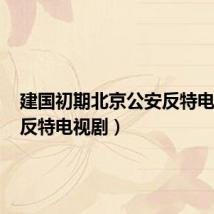 建国初期北京公安反特电视剧(反特电视剧)