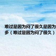 难过是因为闷了很久是因为想了太多(难过是因为闷了很久)