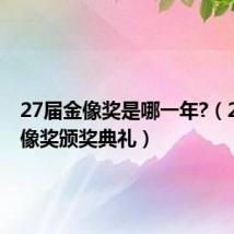 27届金像奖是哪一年?(27届金像奖颁奖典礼)
