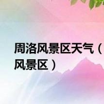 周洛风景区天气（周洛风景区）