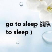 go to sleep 战队(go to sleep)
