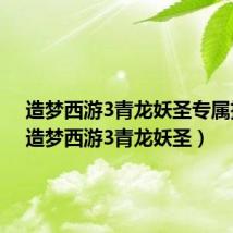 造梦西游3青龙妖圣专属技能(造梦西游3青龙妖圣)