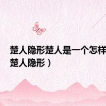 楚人隐形楚人是一个怎样的人(楚人隐形)