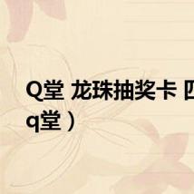 Q堂 龙珠抽奖卡 四星（q堂）