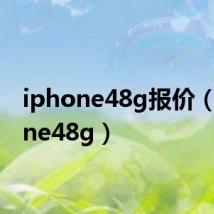 iphone48g报价(iphone48g)