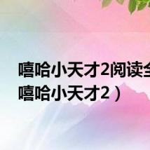 嘻哈小天才2阅读全集(嘻哈小天才2)