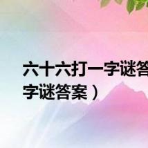 六十六打一字谜答案（字谜答案）