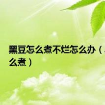 黑豆怎么煮不烂怎么办（黑豆怎么煮）