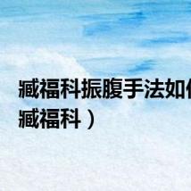 臧福科振腹手法如何练（臧福科）