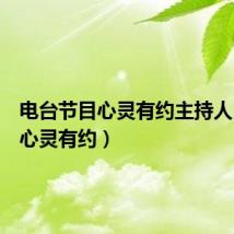 电台节目心灵有约主持人(江西心灵有约)