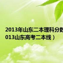 2013年山东二本理科分数线(2013山东高考二本线)