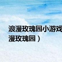 浪漫玫瑰园小游戏（浪漫玫瑰园）
