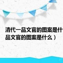 清代一品文官的图案是什么(一品文官的图案是什么)