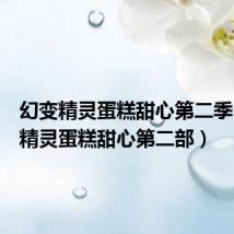 幻变精灵蛋糕甜心第二季(幻变精灵蛋糕甜心第二部)