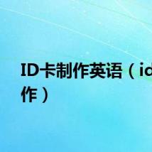 ID卡制作英语(id卡制作)