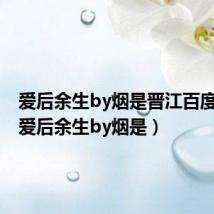 爱后余生by烟是晋江百度云盘(爱后余生by烟是)