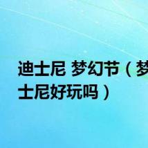 迪士尼 梦幻节（梦幻迪士尼好玩吗）